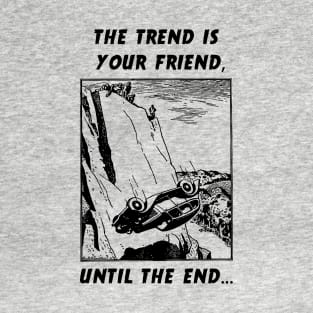 The Trend is Your Friend T-Shirt